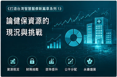《打造台灣智慧醫療新篇章系列1》論健保資源的現況與挑戰