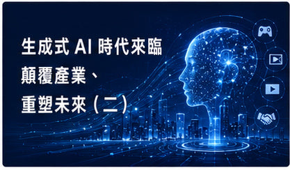 生成式AI時代來臨　顛覆產業、重塑未來（二）