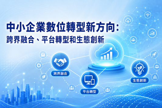 中小企業數位轉型新方向：跨界融合、平台轉型和生態創新